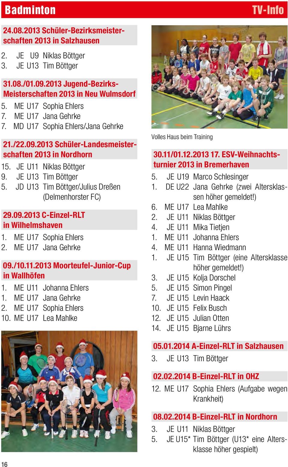 JD U13 Tim Böttger/Julius Dreßen (Delmenhorster FC) 29.09.2013 C-Einzel-RLT in Wilhelmshaven 1. ME U17 Sophia Ehlers 2. ME U17 Jana Gehrke 09./10.11.2013 Moorteufel-Junior-Cup in Wallhöfen 1.