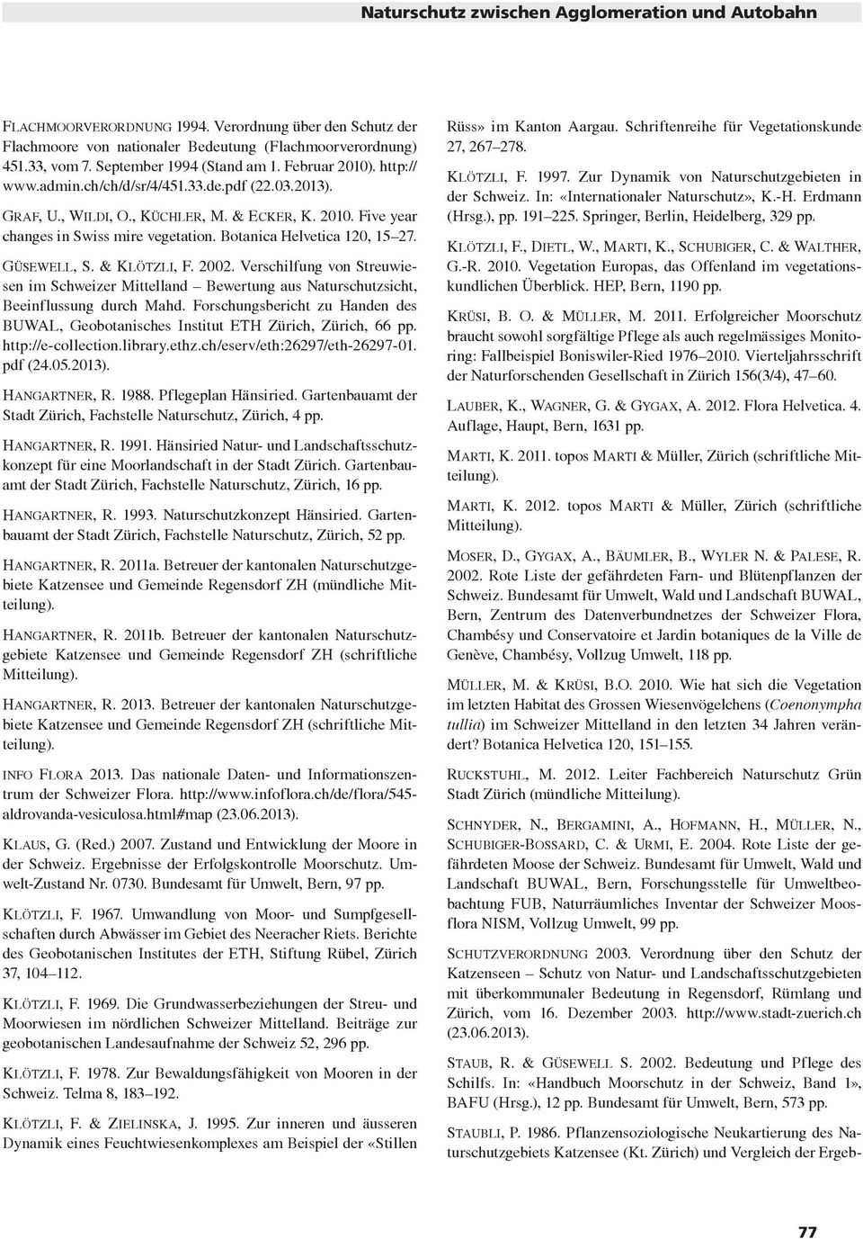 Botanica Helvetica 120, 15 27. GÜSEWELL, S. & KLÖTZLI, F. 2002. Verschilfung von Streuwiesen im Schweizer Mittelland Bewertung aus Naturschutzsicht, Beeinflussung durch Mahd.