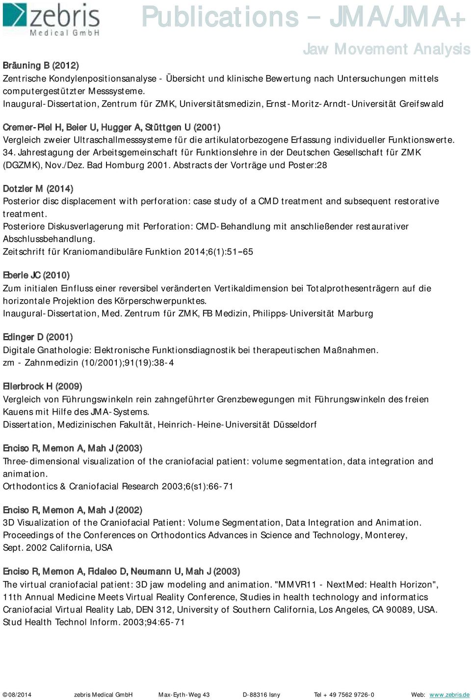 die artikulatorbezogene Erfassung individueller Funktionswerte. 34. Jahrestagung der Arbeitsgemeinschaft für Funktionslehre in der Deutschen Gesellschaft für ZMK (DGZMK), Nov./Dez. Bad Homburg 2001.