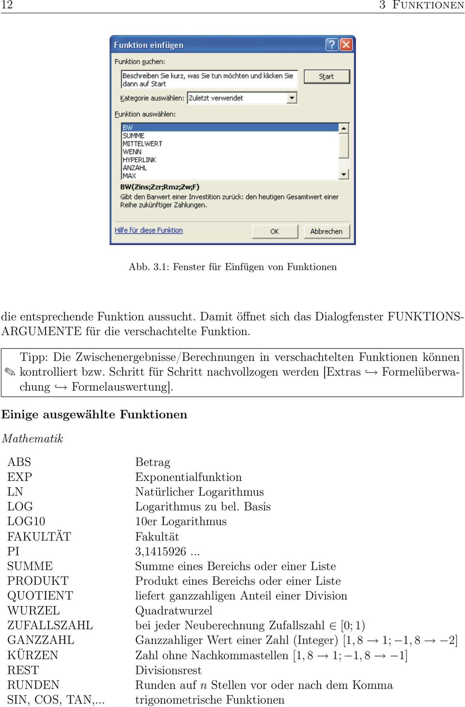 Einige ausgewählte Funktionen Mathematik ABS Betrag EXP Exponentialfunktion LN Natürlicher Logarithmus LOG Logarithmus zu bel. Basis LOG10 10er Logarithmus FAKULTÄT Fakultät PI 3,1415926.