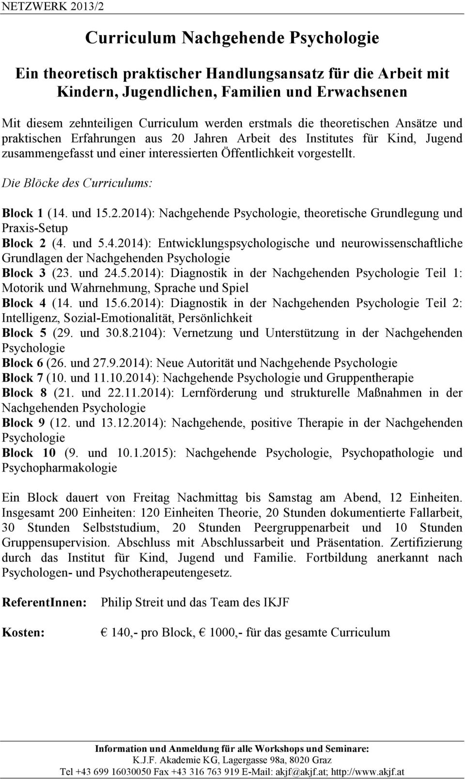 Die Blöcke des Curriculums: Block 1 (14. und 15.2.2014): Nachgehende Psychologie, theoretische Grundlegung und Praxis-Setup Block 2 (4. und 5.4.2014): Entwicklungspsychologische und neurowissenschaftliche Grundlagen der Nachgehenden Psychologie Block 3 (23.