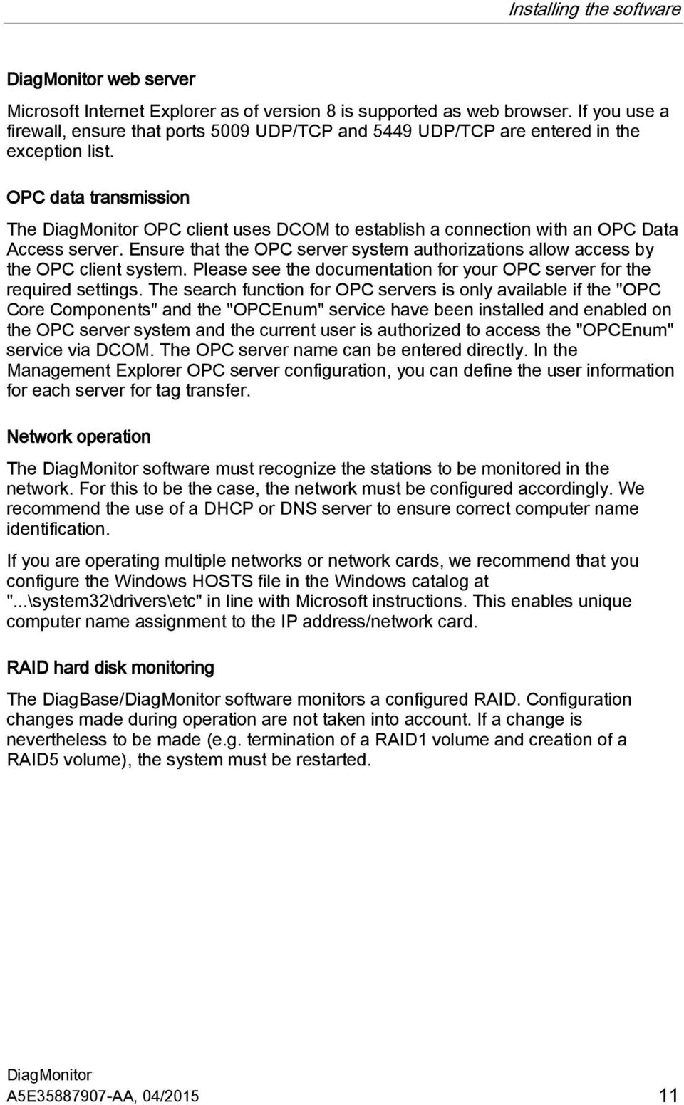 OPC data transmission The OPC client uses DCOM to establish a connection with an OPC Data Access server. Ensure that the OPC server system authorizations allow access by the OPC client system.