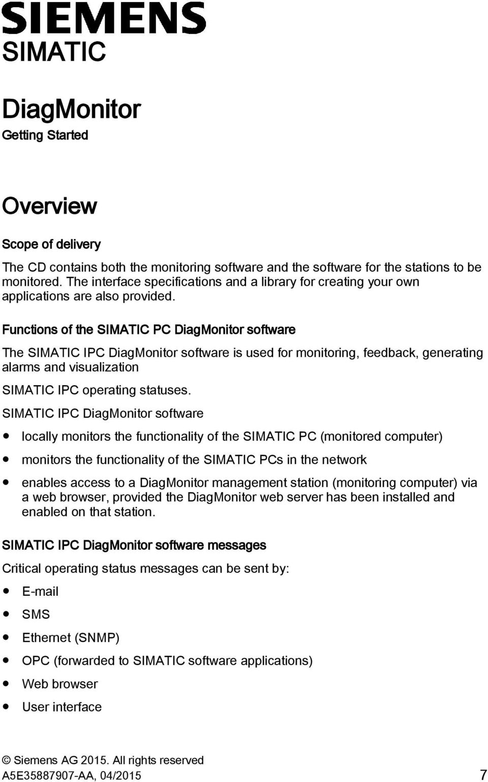 Functions of the SIMATIC PC software The SIMATIC IPC software is used for monitoring, feedback, generating alarms and visualization SIMATIC IPC operating statuses.