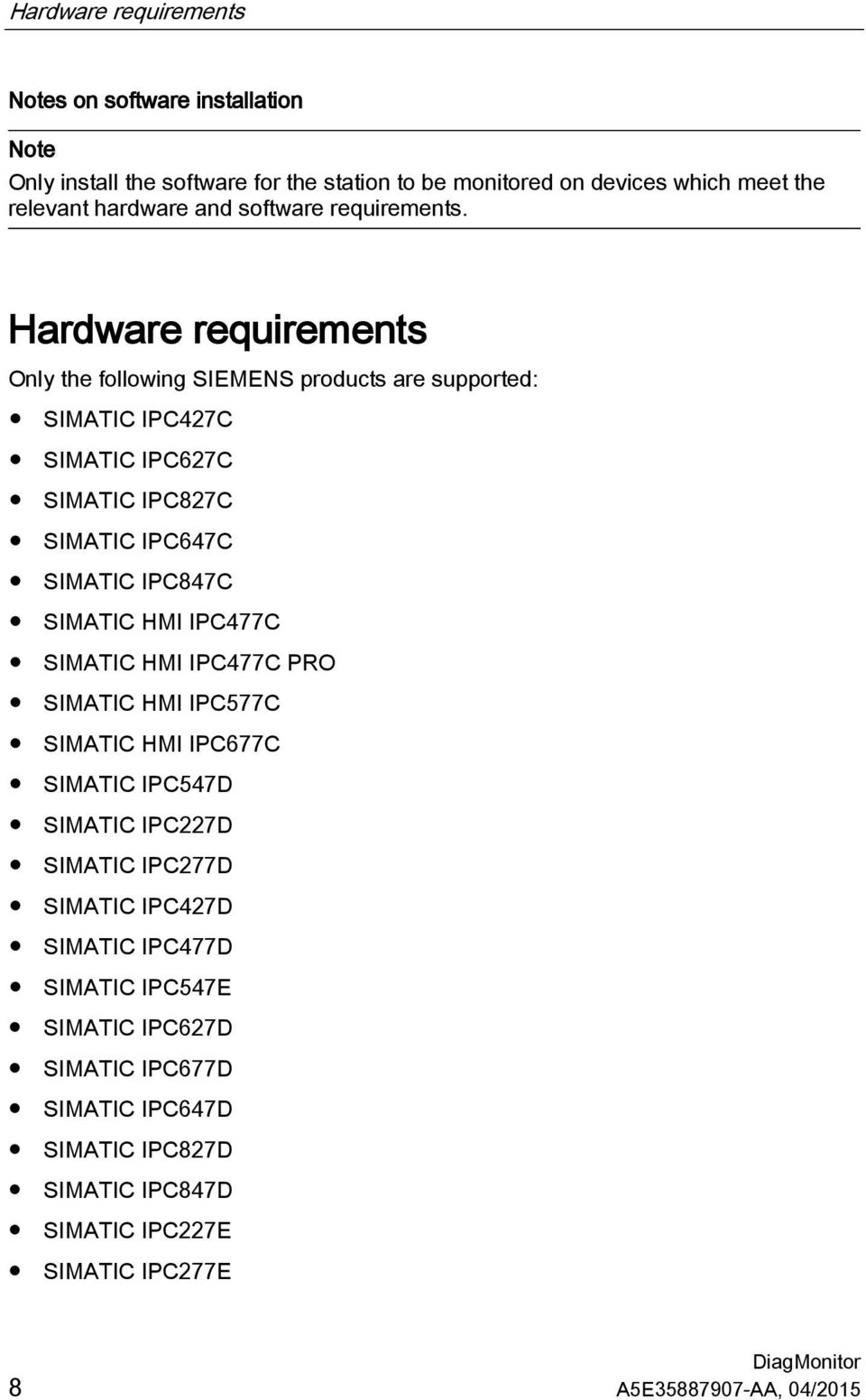 Hardware requirements Only the following SIEMENS products are supported: SIMATIC IPC427C SIMATIC IPC627C SIMATIC IPC827C SIMATIC IPC647C SIMATIC IPC847C SIMATIC HMI