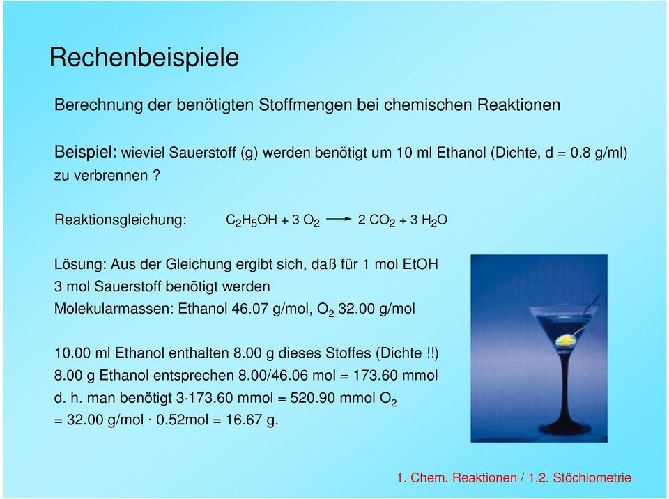 Reaktionsgleichung: C 2 H 5 OH + 3 O 2 2 CO 2 + 3 H 2 O Lösung: Aus der Gleichung ergibt sich, daß für 1 mol EtOH 3 mol Sauerstoff benötigt werden