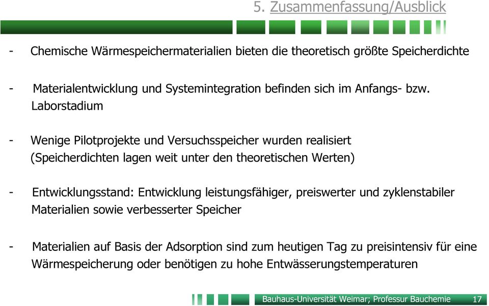 Laborstadium - Wenige Pilotprojekte und Versuchsspeicher wurden realisiert (Speicherdichten lagen weit unter den theoretischen Werten) - Entwicklungsstand: