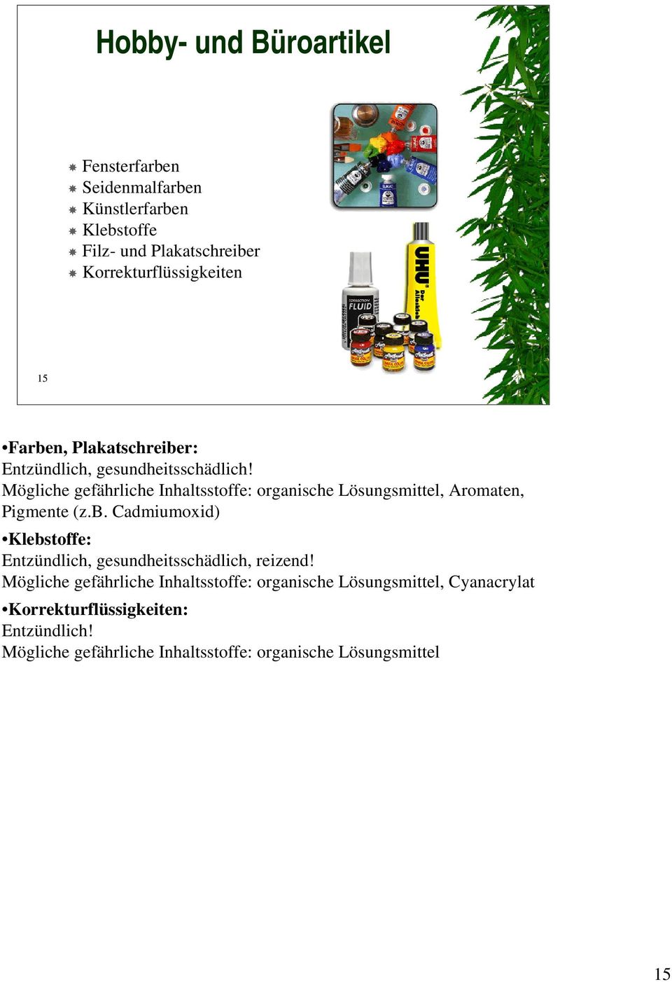 Mögliche gefährliche Inhaltsstoffe: organische Lösungsmittel, Aromaten, Pigmente (z.b.