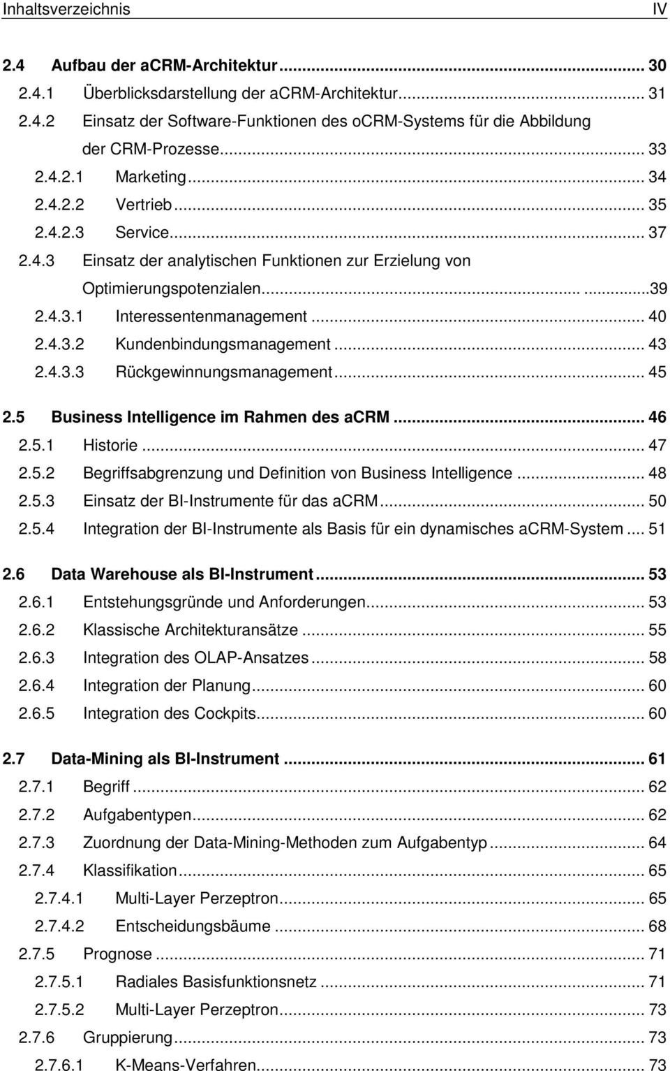 .. 40 2.4.3.2 Kundenbindungsmanagement... 43 2.4.3.3 Rückgewinnungsmanagement... 45 2.5 Business Intelligence im Rahmen des acrm... 46 2.5.1 Historie... 47 2.5.2 Begriffsabgrenzung und Definition von Business Intelligence.