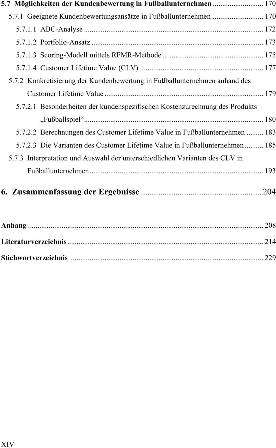 .. 180 5.7.2.2 Berechnungen des Customer Lifetime Value in Fußballunternehmen... 183 5.7.2.3 Die Varianten des Customer Lifetime Value in Fußballunternehmen... 185 5.7.3 Interpretation und Auswahl der unterschiedlichen Varianten des CLV in Fußballunternehmen.