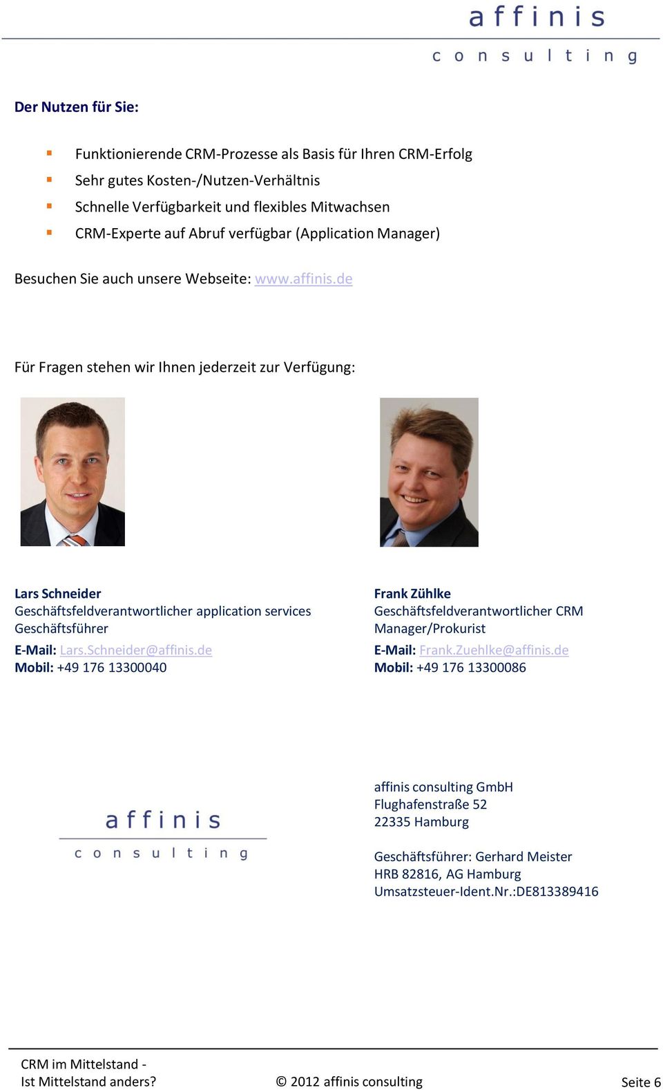 de Für Fragen stehen wir Ihnen jederzeit zur Verfügung: Lars Schneider Geschäftsfeldverantwortlicher application services Geschäftsführer E-Mail: Lars.Schneider@affinis.