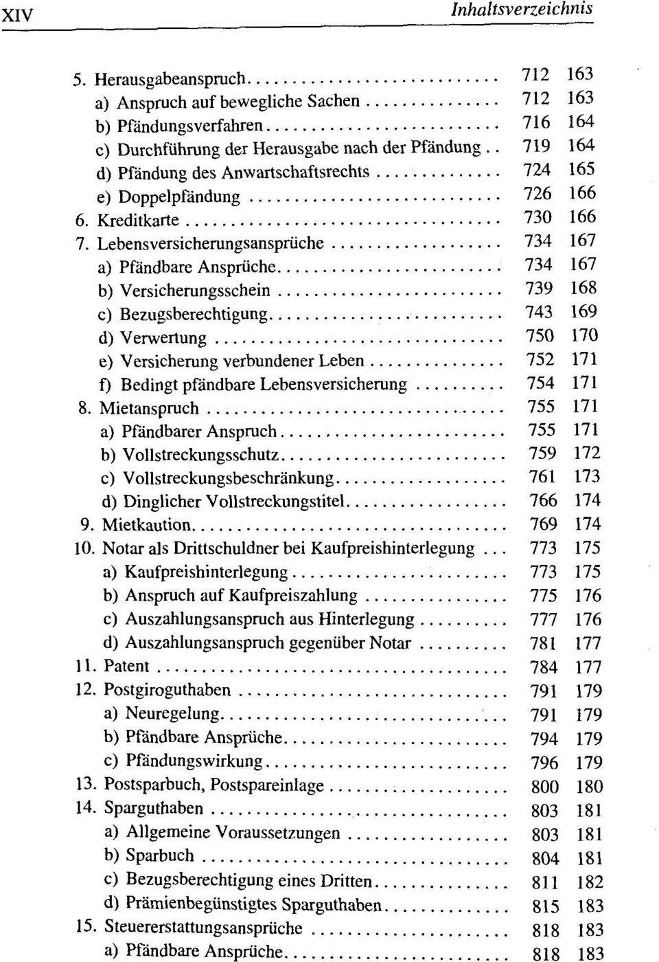 Lebensversicherungsansprüche 734 167 a) Pfändbare Ansprüche 734 167 b) Versicherungsschein 739 168 c) Bezugsberechtigung 743 169 d) Verwertung 750 170 e) Versicherung verbundener Leben 752 171 f)