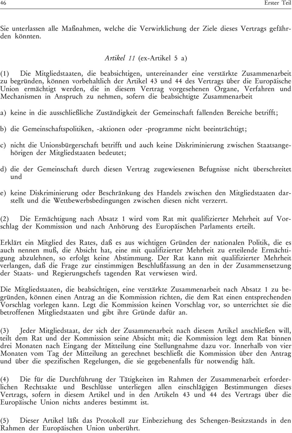 Europäische Union ermächtigt werden, die in diesem Vertrag vorgesehenen Organe, Verfahren und Mechanismen in Anspruch zu nehmen, sofern die beabsichtigte Zusammenarbeit a) keine in die