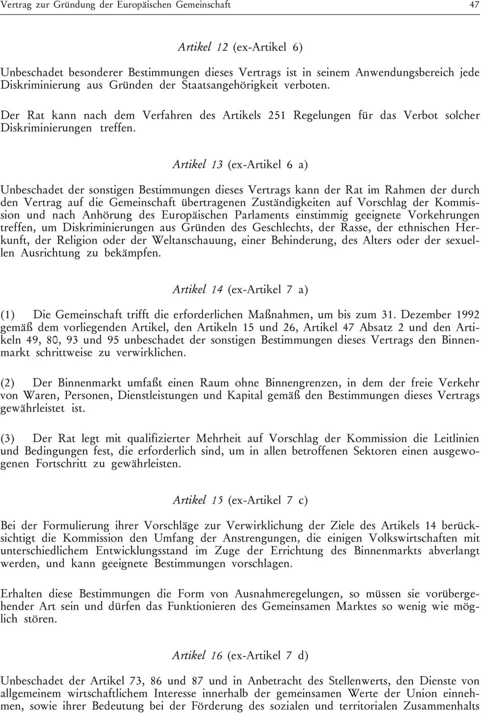 Artikel 13 (ex-artikel 6 a) Unbeschadet der sonstigen Bestimmungen dieses Vertrags kann der Rat im Rahmen der durch den Vertrag auf die Gemeinschaft übertragenen Zuständigkeiten auf Vorschlag der