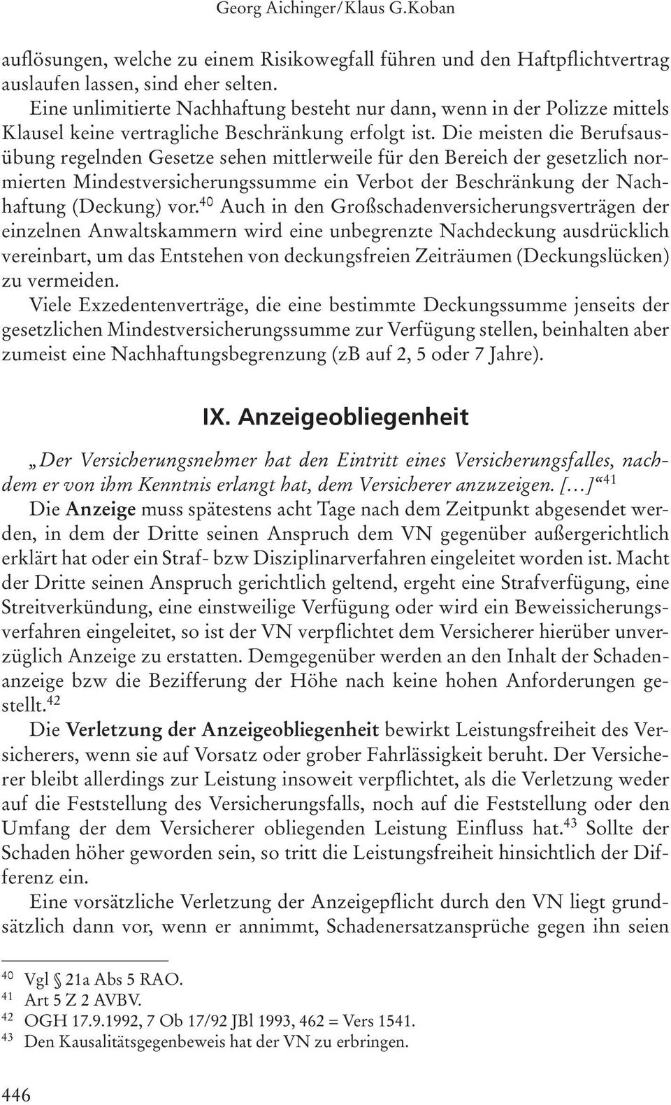 Die meisten die Berufsausübung regelnden Gesetze sehen mittlerweile für den Bereich der gesetzlich normierten Mindestversicherungssumme ein Verbot der Beschränkung der Nachhaftung (Deckung) vor.