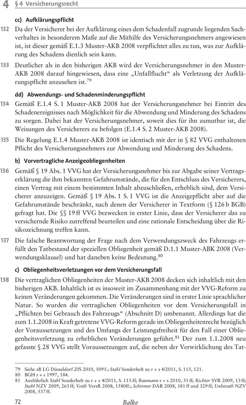 So wurden die vertraglichen Obliegenheiten vor dem Versicherungsfall in Pflichten bei Gebrauch des Fahrzeugs (Abschnitt D) umbenannt. Allerdings hat die zum 1.