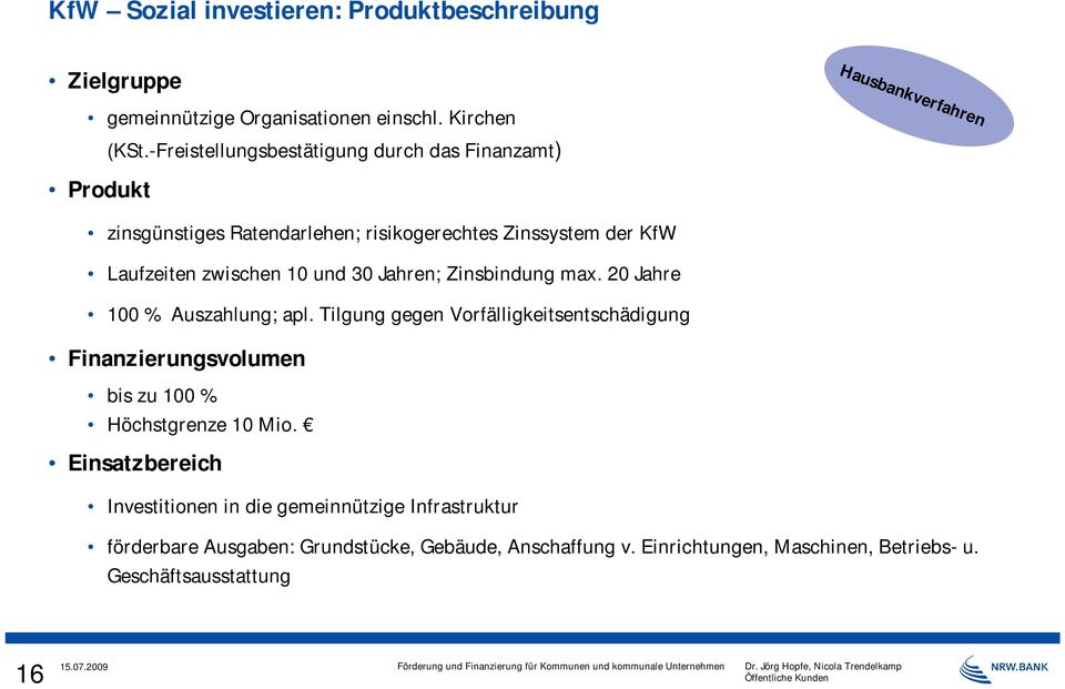 Jahren; Zinsbindung max. 20 Jahre 100 % Auszahlung; apl. Tilgung gegen Vorfälligkeitsentschädigung Finanzierungsvolumen bis zu 100 % Höchstgrenze 10 Mio.