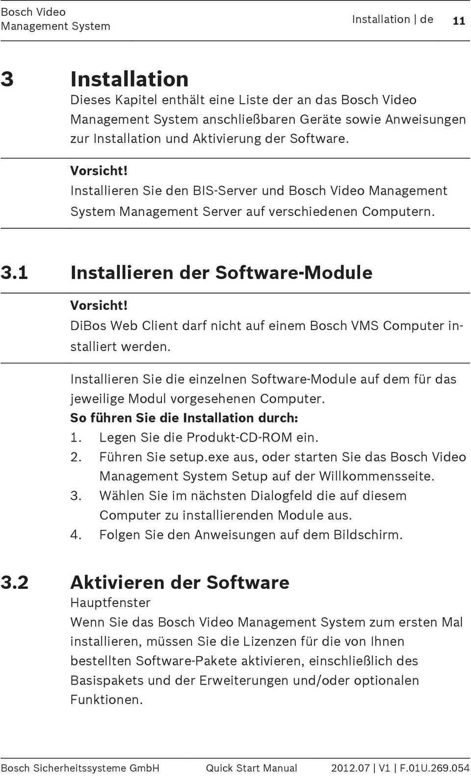DiBos Web Client darf nicht auf einem Bosch VMS Computer installiert werden. Installieren Sie die einzelnen Software-Module auf dem für das jeweilige Modul vorgesehenen Computer.