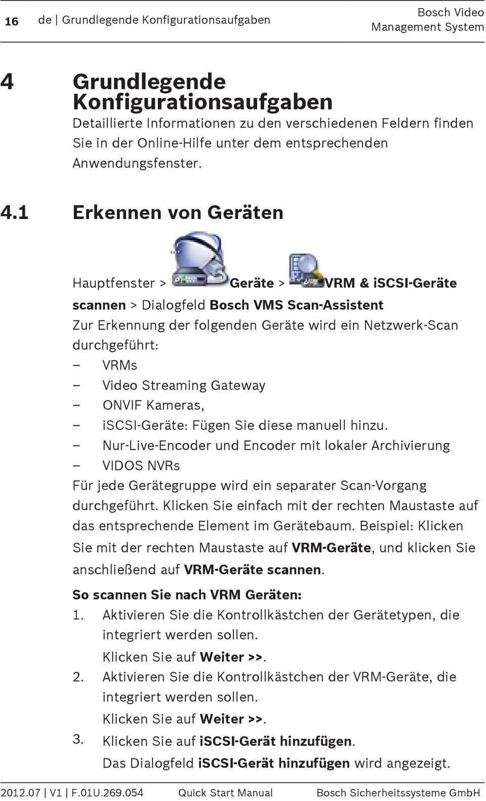 1 Erkennen von Geräten Hauptfenster > Geräte > VRM & iscsi-geräte scannen > Dialogfeld Bosch VMS Scan-Assistent Zur Erkennung der folgenden Geräte wird ein Netzwerk-Scan durchgeführt: VRMs Video
