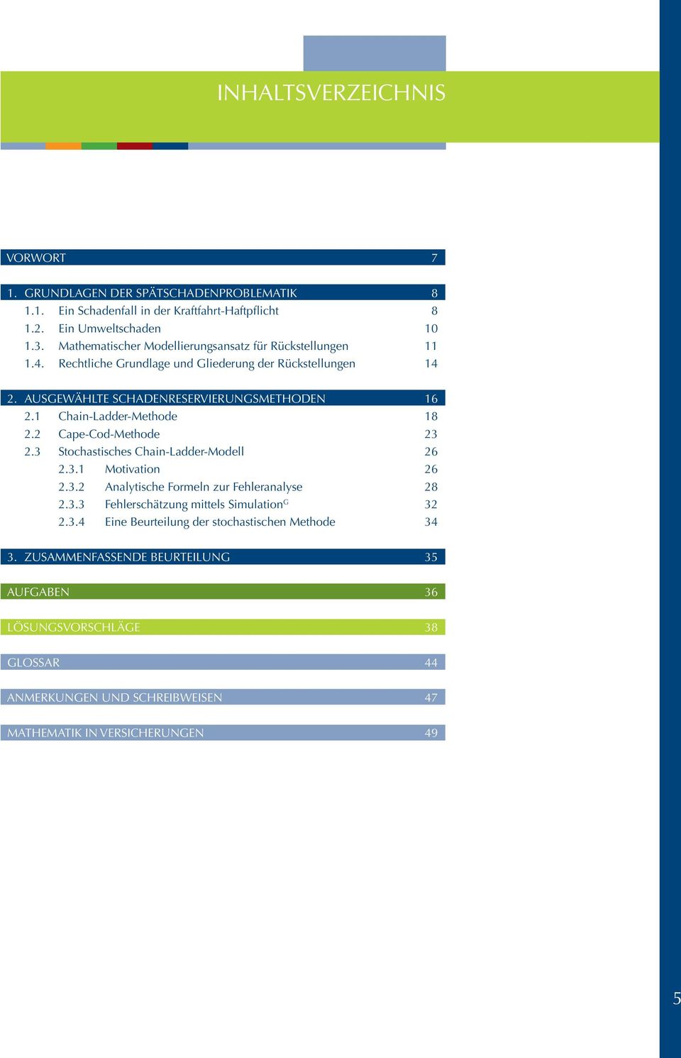 1 Chain-Ladder-Methode 18 2.2 Cape-Cod-Methode 23 2.3 Stochastisches Chain-Ladder-Modell 26 2.3.1 Motivation 26 2.3.2 Analytische Formeln zur Fehleranalyse 28 2.3.3 Fehlerschätzung mittels Simulation G 32 2.