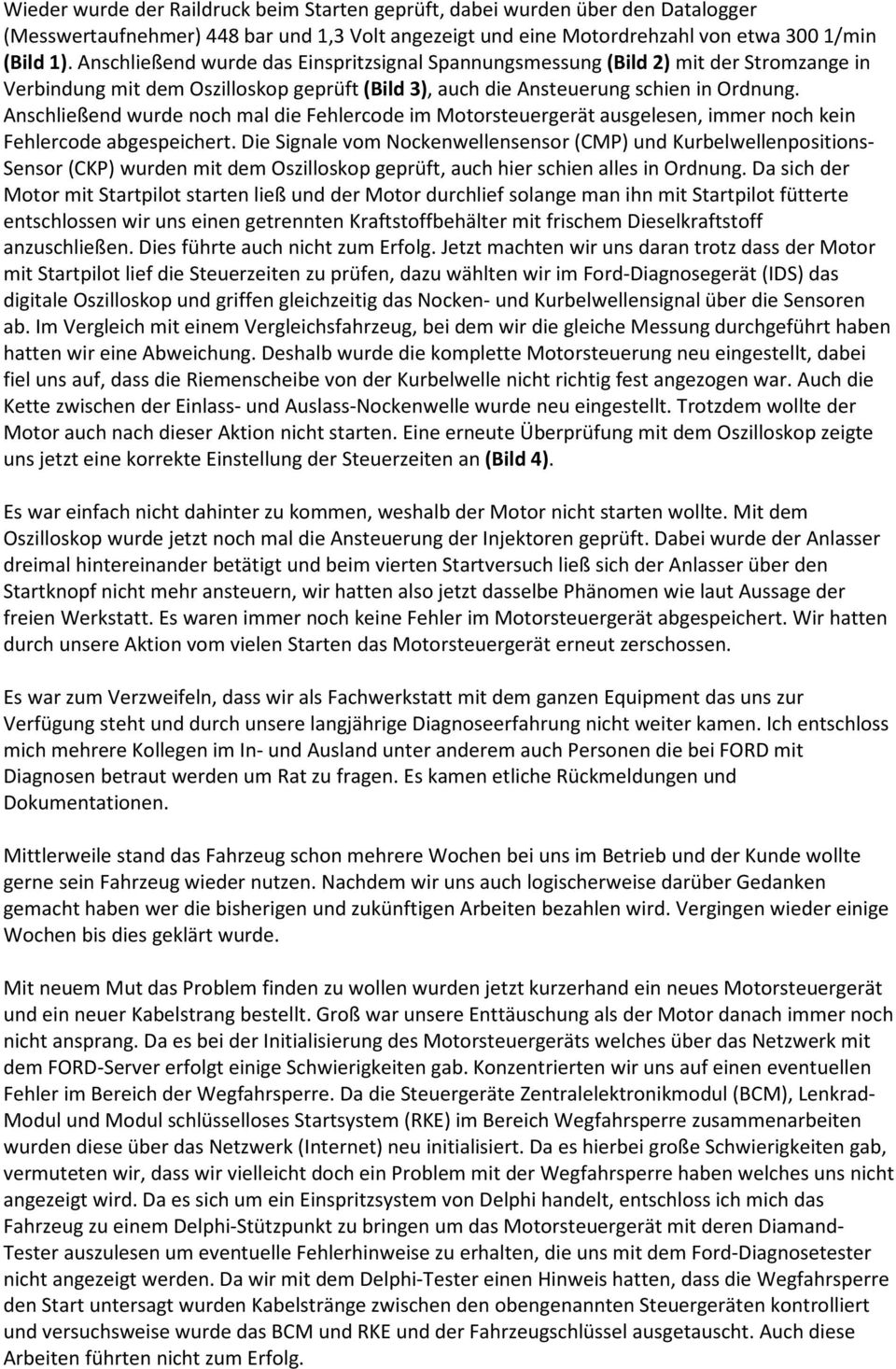 Anschließend wurde noch mal die Fehlercode im Motorsteuergerät ausgelesen, immer noch kein Fehlercode abgespeichert.