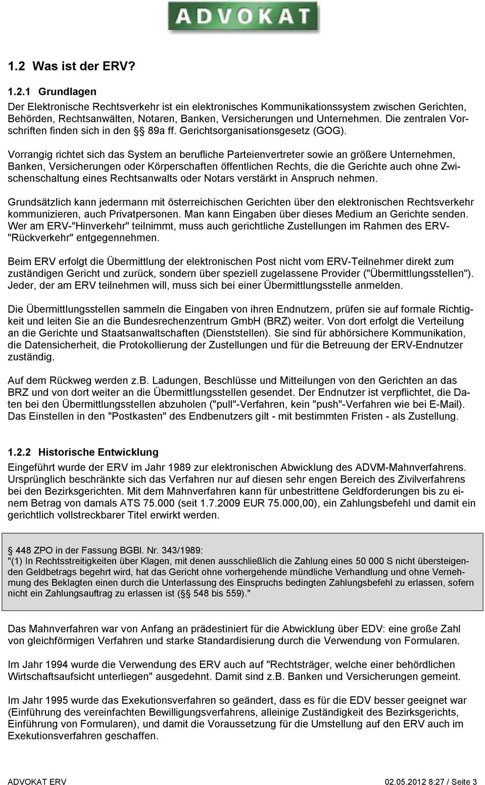 Vorrangig richtet sich das System an berufliche Parteienvertreter sowie an größere Unternehmen, Banken, Versicherungen oder Körperschaften öffentlichen Rechts, die die Gerichte auch ohne