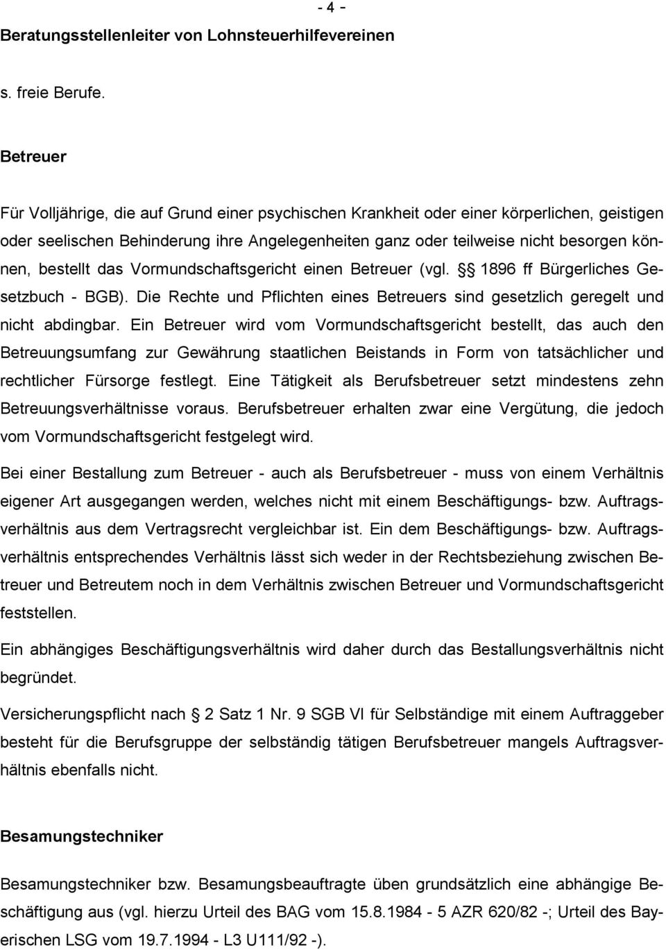 bestellt das Vormundschaftsgericht einen Betreuer (vgl. 1896 ff Bürgerliches Gesetzbuch - BGB). Die Rechte und Pflichten eines Betreuers sind gesetzlich geregelt und nicht abdingbar.