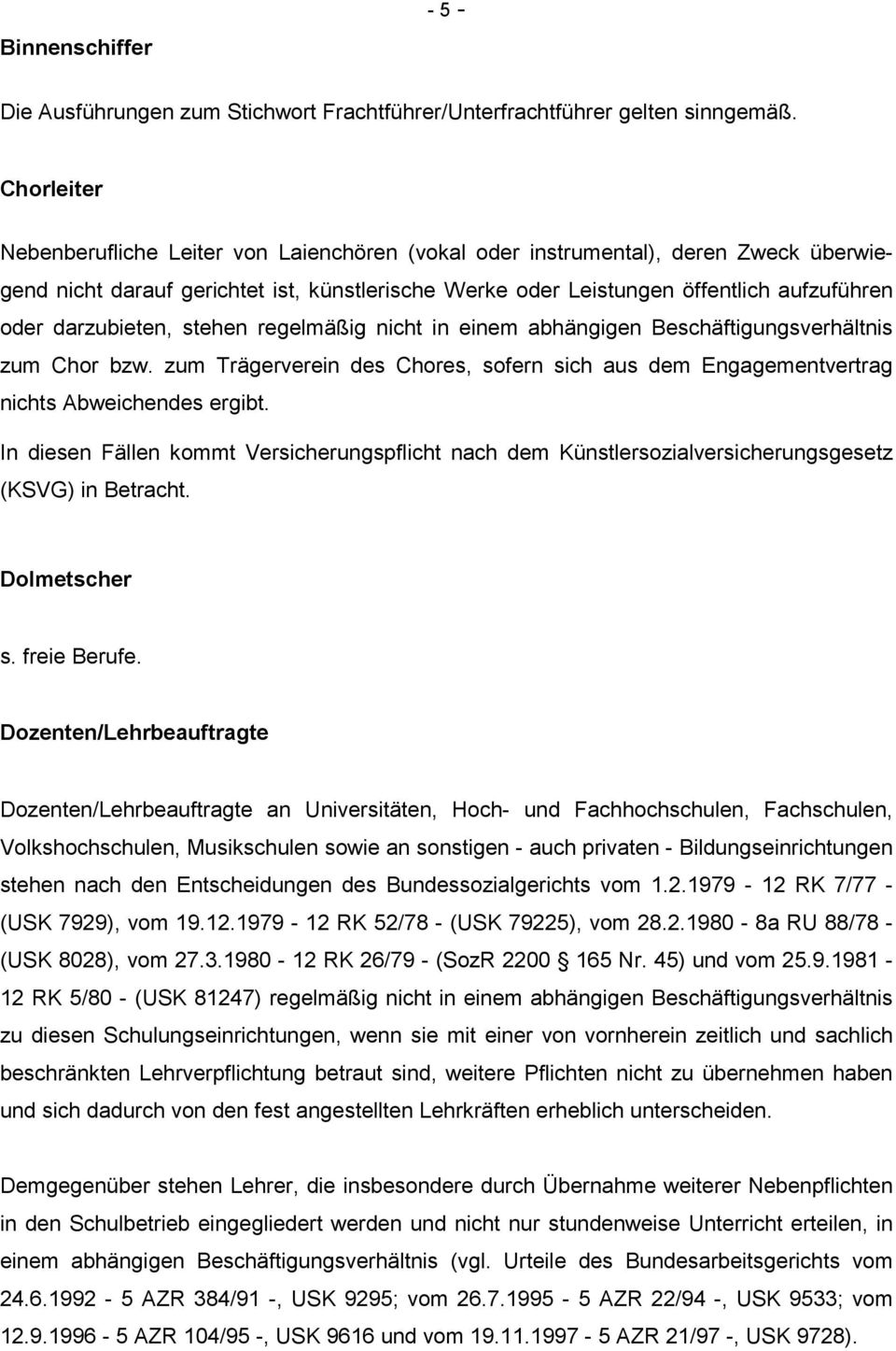 darzubieten, stehen regelmäßig nicht in einem abhängigen Beschäftigungsverhältnis zum Chor bzw. zum Trägerverein des Chores, sofern sich aus dem Engagementvertrag nichts Abweichendes ergibt.