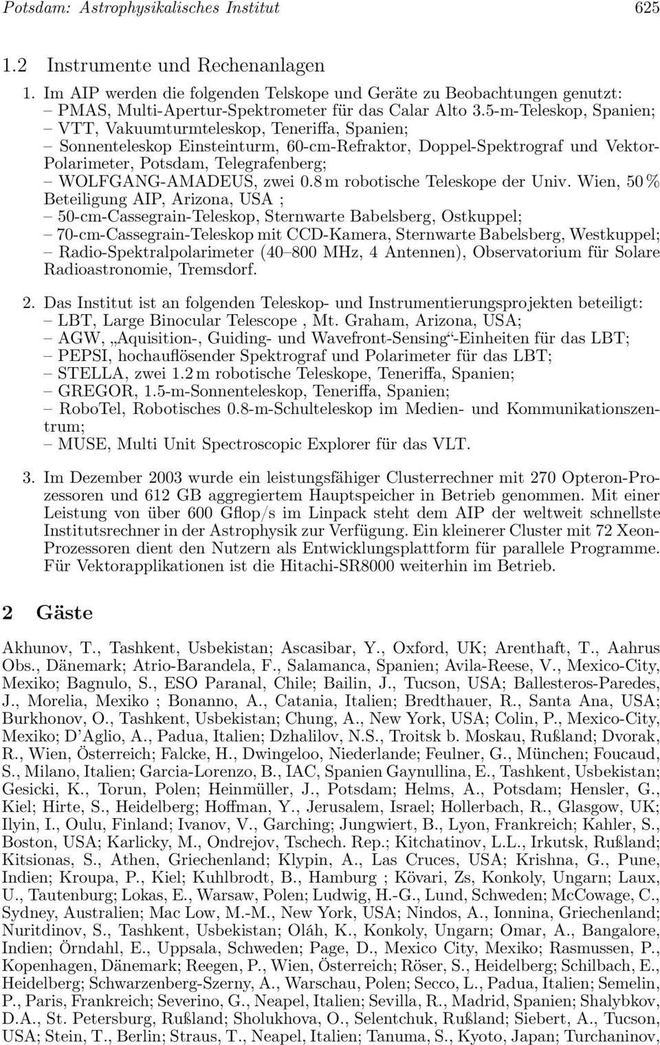 5-m-Teleskop, Spanien; VTT, Vakuumturmteleskop, Teneriffa, Spanien; Sonnenteleskop Einsteinturm, 60-cm-Refraktor, Doppel-Spektrograf und Vektor- Polarimeter, Potsdam, Telegrafenberg;