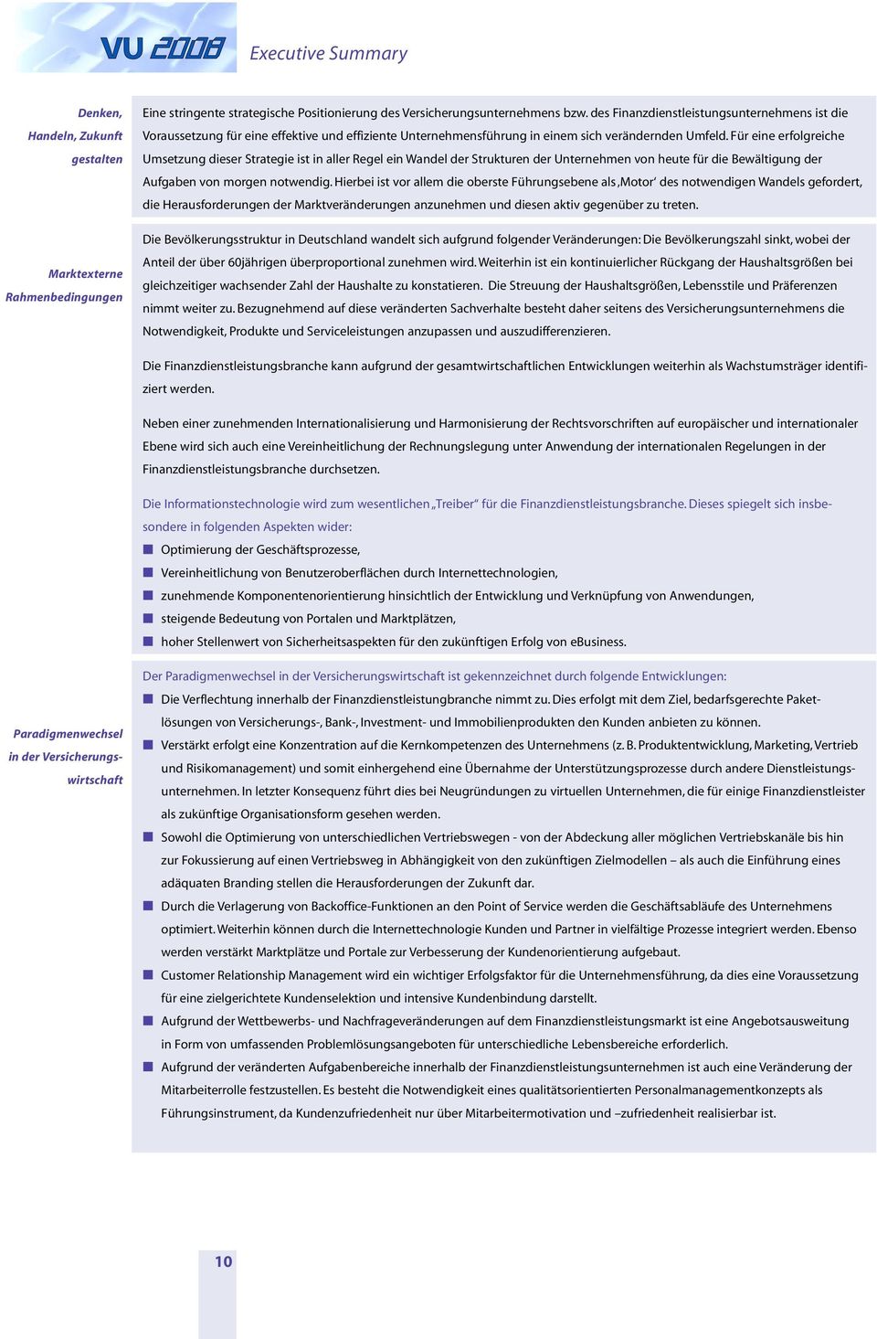 Für eine erfolgreiche Umsetzung dieser Strategie ist in aller Regel ein Wandel der Strukturen der Unternehmen von heute für die Bewältigung der Aufgaben von morgen notwendig.