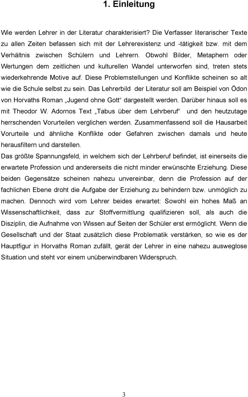 Diese Problemstellungen und Konflikte scheinen so alt wie die Schule selbst zu sein. Das Lehrerbild der Literatur soll am Beispiel von Ödon von Horvaths Roman Jugend ohne Gott dargestellt werden.