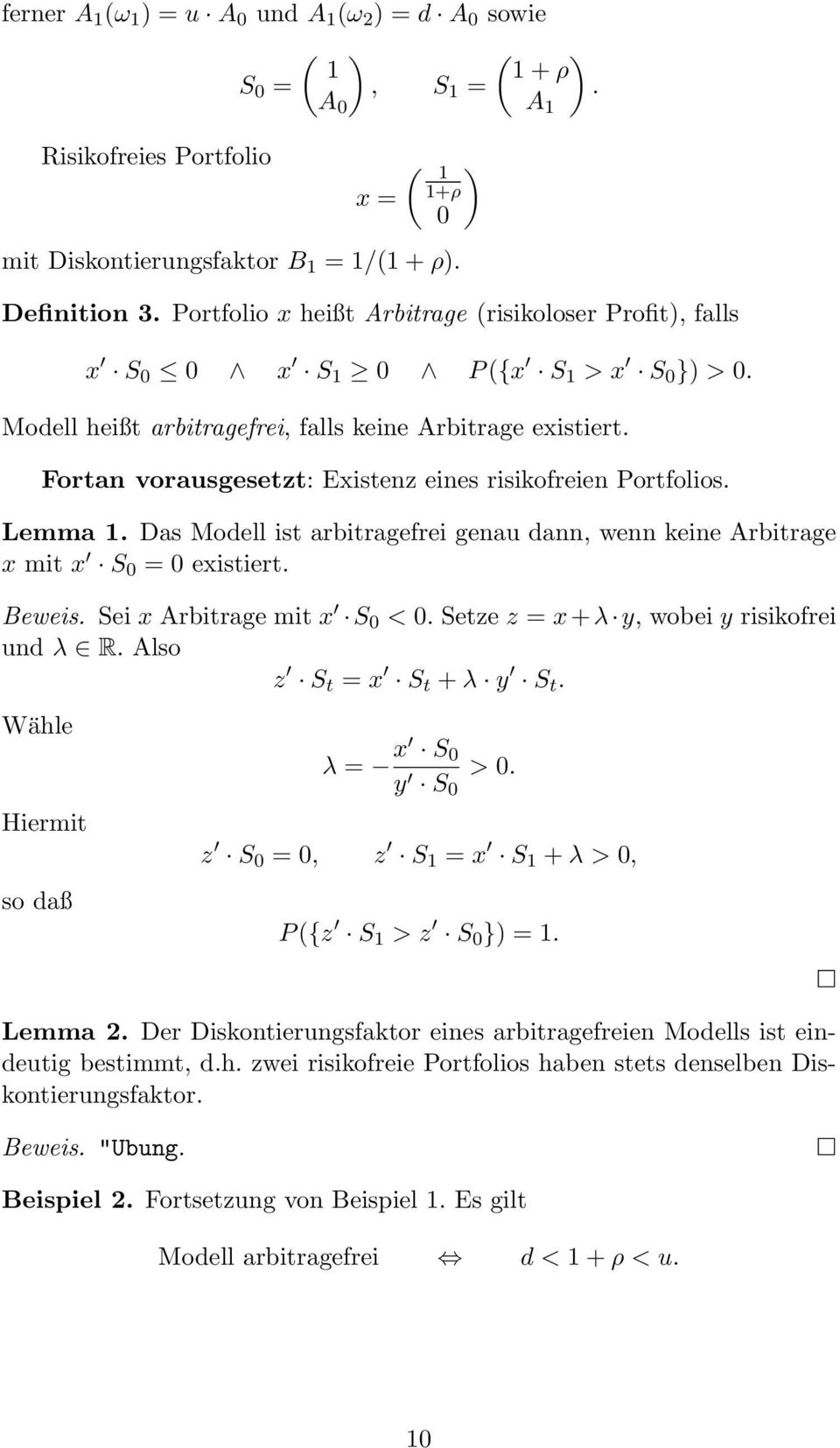 Fortan vorausgesetzt: Existenz eines risikofreien Portfolios. Lemma 1. Das Modell ist arbitragefrei genau dann, wenn keine Arbitrage x mit x S 0 = 0 existiert. Beweis. Sei x Arbitrage mit x S 0 < 0.
