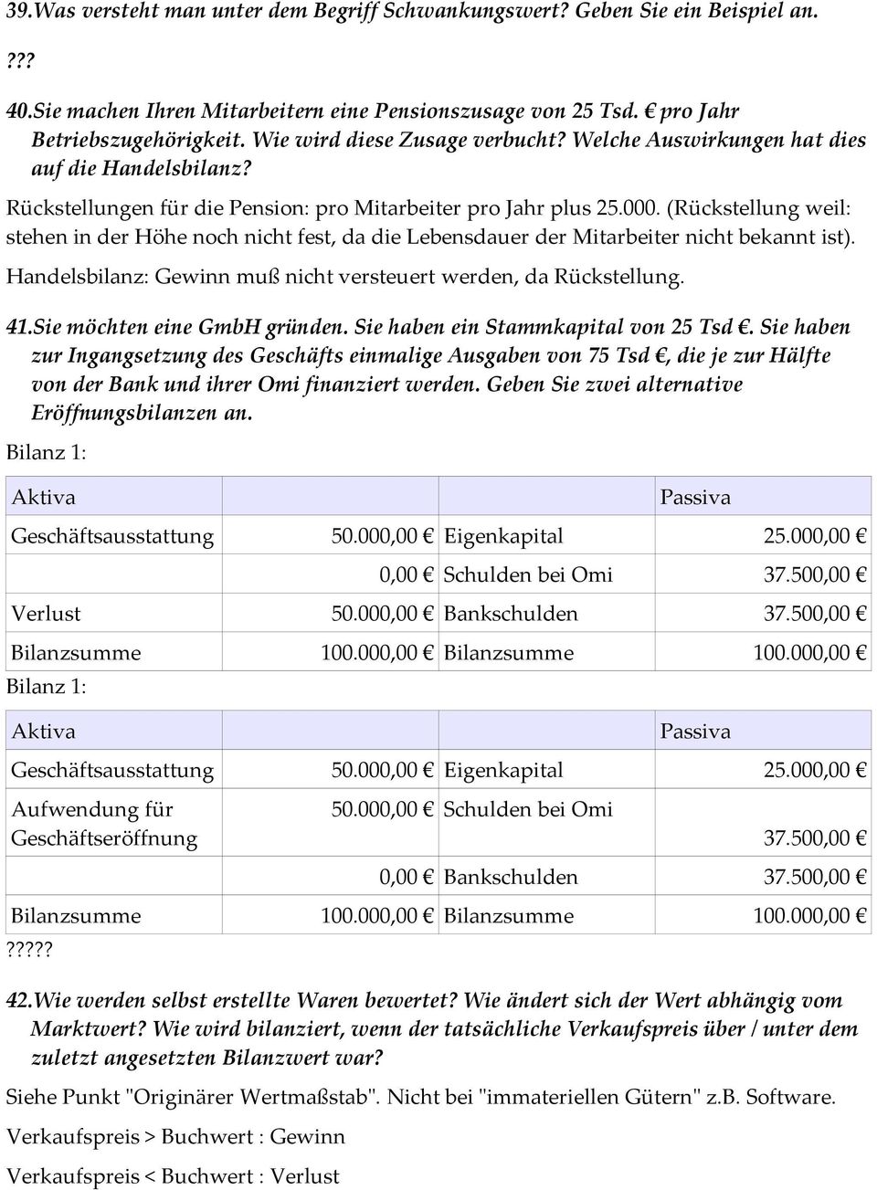 (Rückstellung weil: stehen in der Höhe noch nicht fest, da die Lebensdauer der Mitarbeiter nicht bekannt ist). Handelsbilanz: Gewinn muß nicht versteuert werden, da Rückstellung. 41.