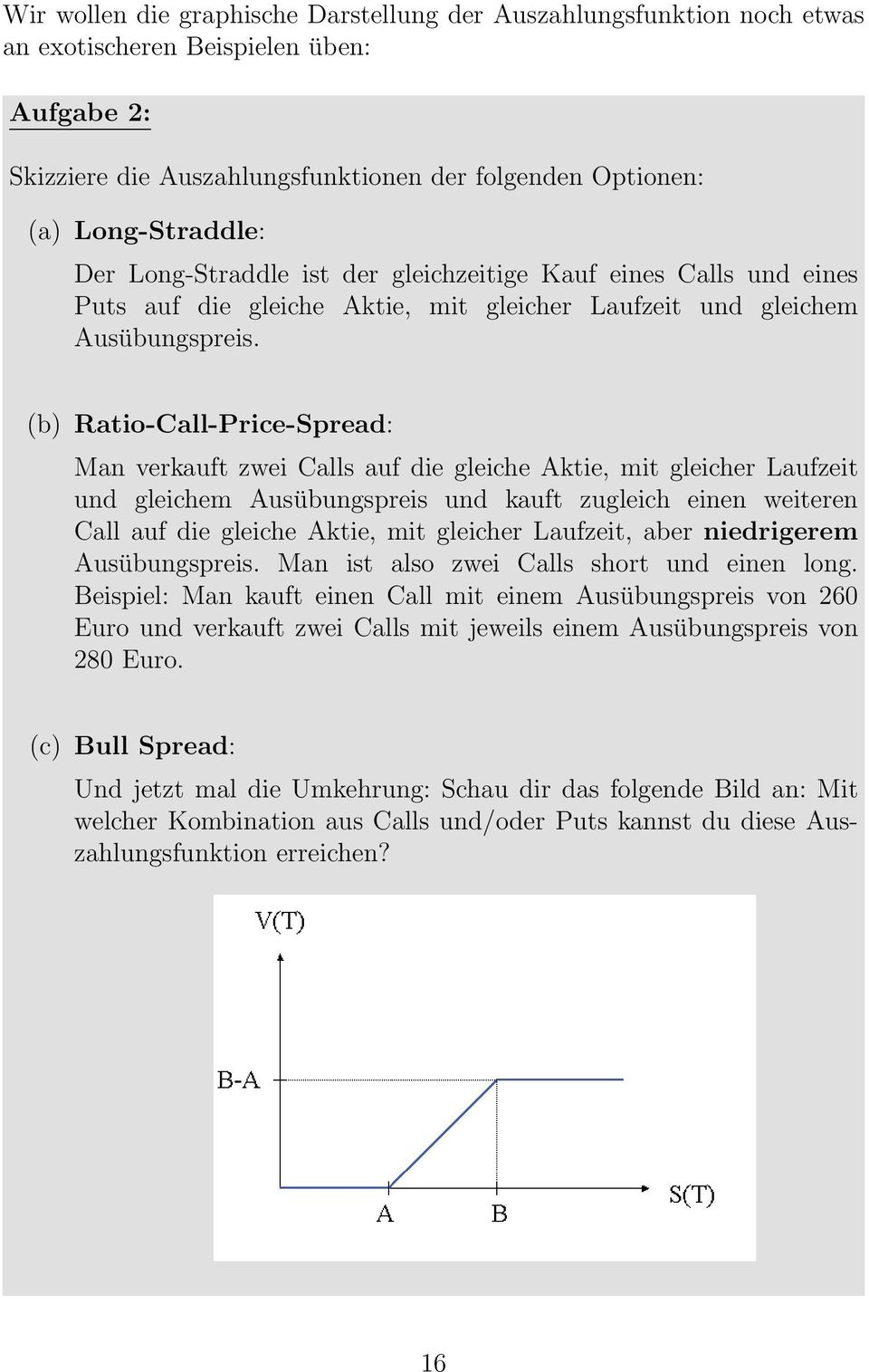 (b) Ratio-Call-Price-Spread: Man verkauft zwei Calls auf die gleiche Aktie, mit gleicher Laufzeit und gleichem Ausübungspreis und kauft zugleich einen weiteren Call auf die gleiche Aktie, mit