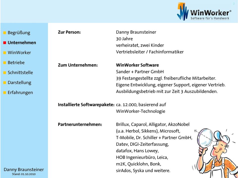 Installierte Softwarepakete: ca. 12.000, basierend auf WinWorker-Technologie Partnerunternehmen: Brillux, Caparol, Alligator, AkzoNobel (u.a. Herbol, Sikkens), Microsoft, T-Mobile, Dr.