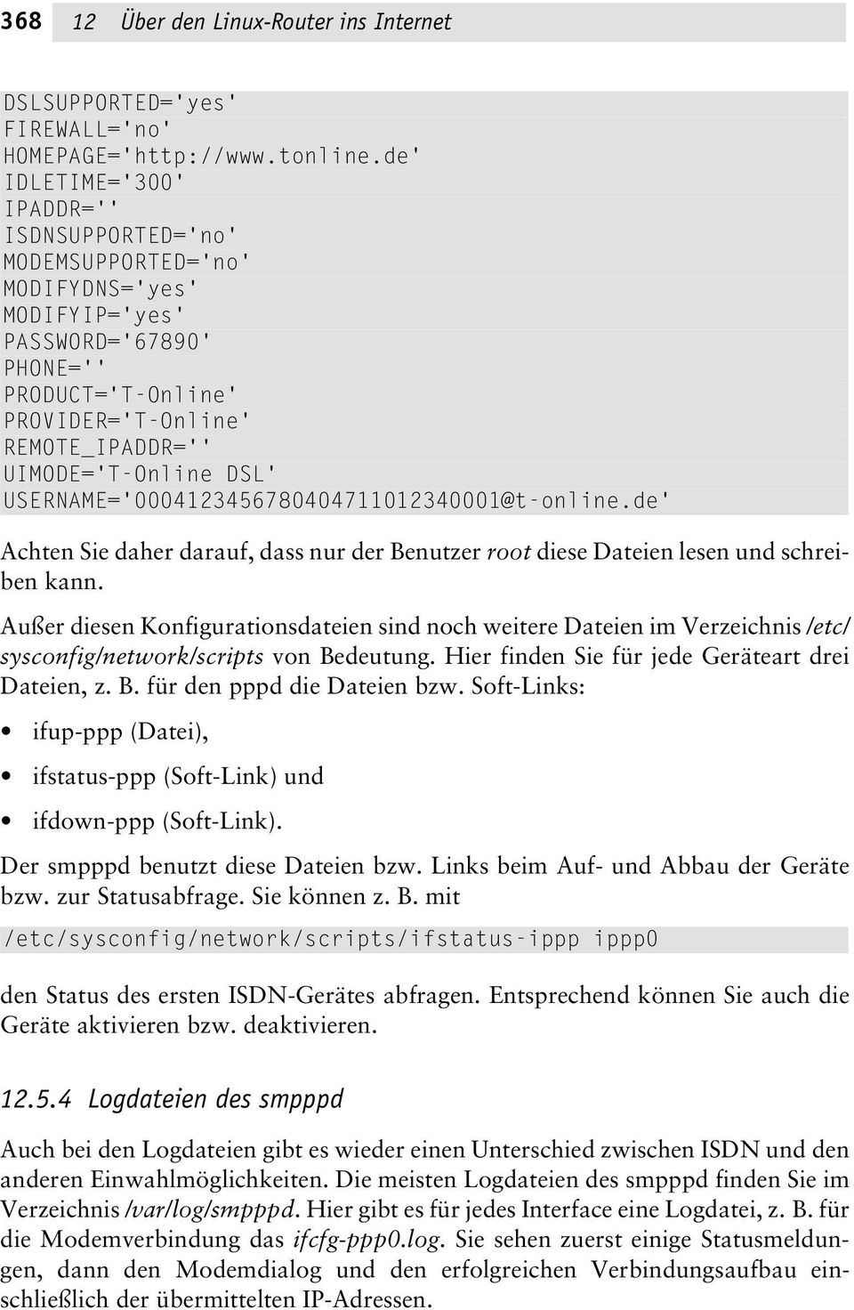 DSL' USERNAME='0004123456780404711012340001@t-online.de' Achten Sie daher darauf, dass nur der Benutzer root diese Dateien lesen und schreiben kann.