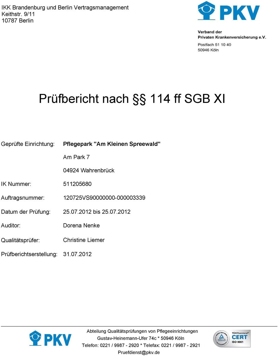 Auftragsnummer: 120725VS90000000-000003339 Datum der Prüfung: 25.07.2012 bis 25.07.2012 Auditor: Qualitätsprüfer: Dorena Nenke Christine Liemer Prüfberichtserstellung: 31.