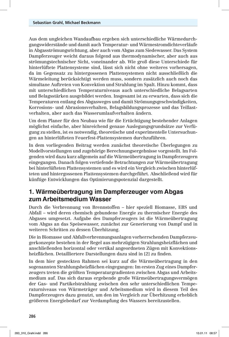 Wie groß diese Unterschiede für hinterlüftete Plattensysteme sind, lässt sich nicht ohne weiteres vorhersagen, da im Gegensatz zu hintergossenen Plattensystemen nicht ausschließlich die Wärmeleitung