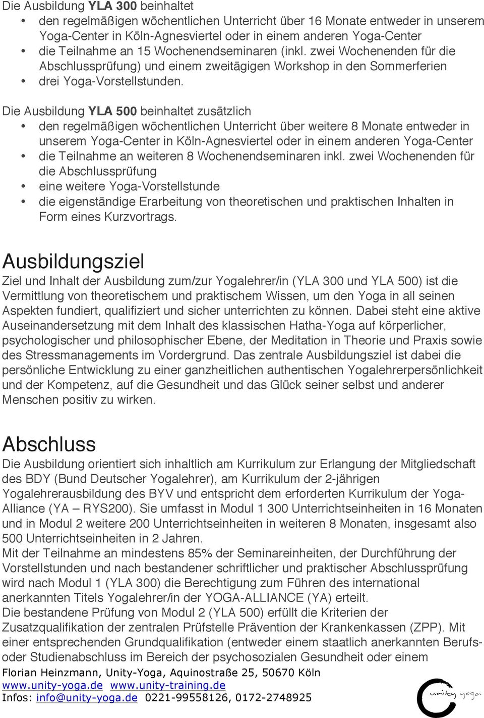 Die Ausbildung YLA 500 beinhaltet zusätzlich den regelmäßigen wöchentlichen Unterricht über weitere 8 Monate entweder in unserem Yoga-Center in Köln-Agnesviertel oder in einem anderen Yoga-Center die