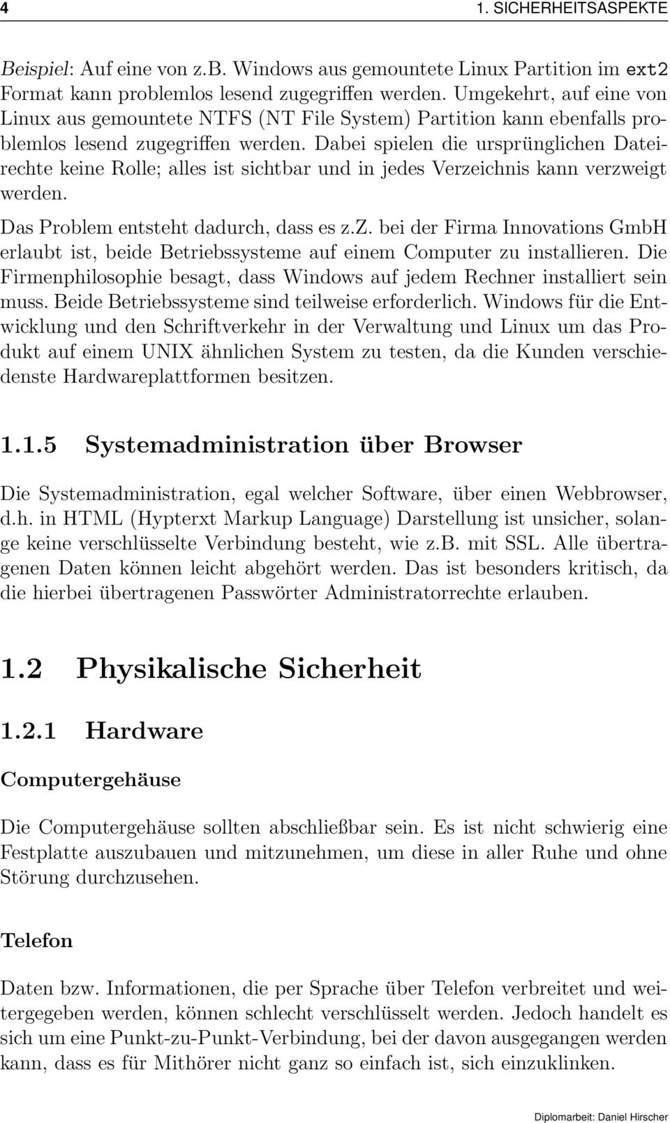 Dabei spielen die ursprünglichen Dateirechte keine Rolle; alles ist sichtbar und in jedes Verzeichnis kann verzweigt werden. Das Problem entsteht dadurch, dass es z.z. bei der Firma Innovations GmbH erlaubt ist, beide Betriebssysteme auf einem Computer zu installieren.