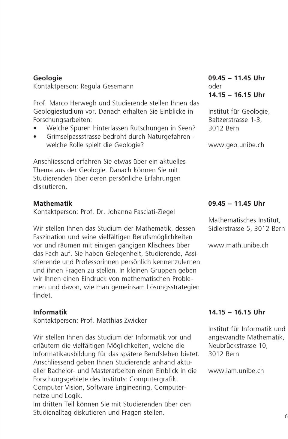 45 Uhr oder 14.15 16.15 Uhr Institut für Geologie, Baltzerstrasse 1-3, 3012 Bern www.geo.unibe.ch Anschliessend erfahren Sie etwas über ein aktuelles Thema aus der Geologie.