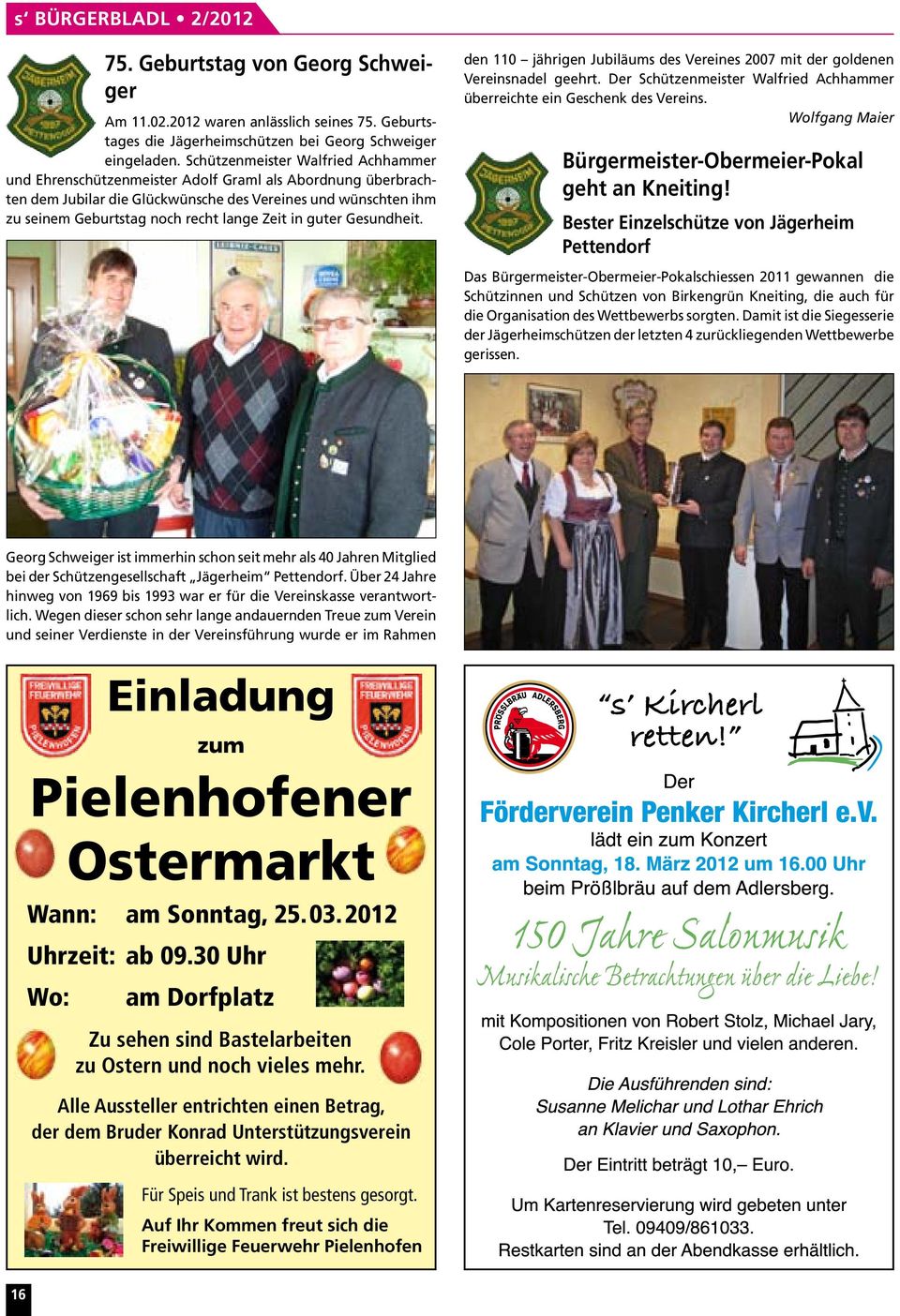 Zeit in guter Gesundheit. den 110 jährigen Jubiläums des Vereines 2007 mit der goldenen Vereinsnadel geehrt. Der Schützenmeister Walfried Achhammer überreichte ein Geschenk des Vereins.