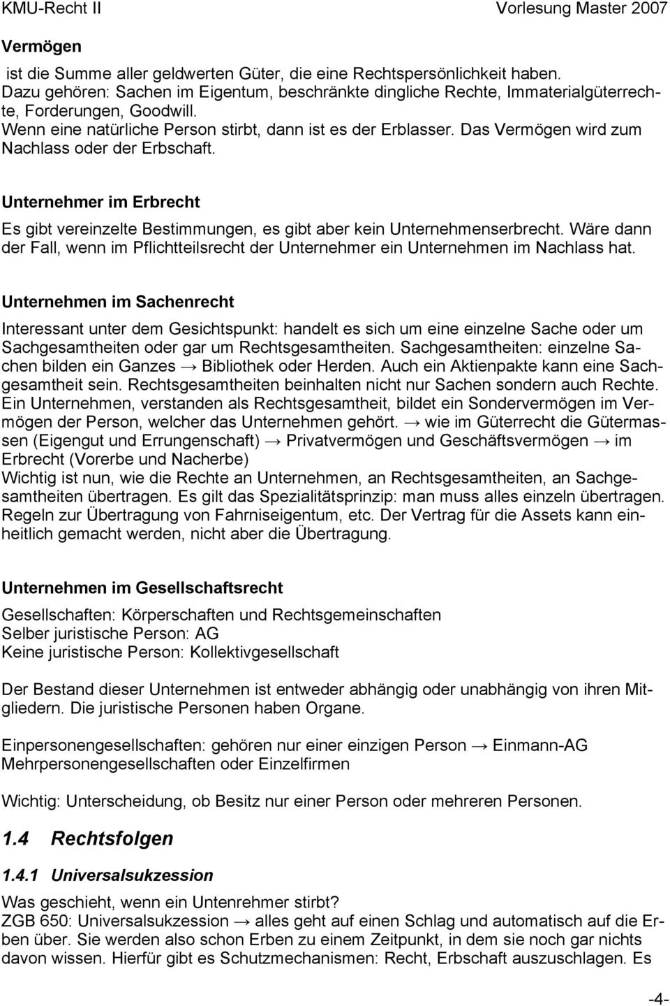 Unternehmer im Erbrecht Es gibt vereinzelte Bestimmungen, es gibt aber kein Unternehmenserbrecht. Wäre dann der Fall, wenn im Pflichtteilsrecht der Unternehmer ein Unternehmen im Nachlass hat.