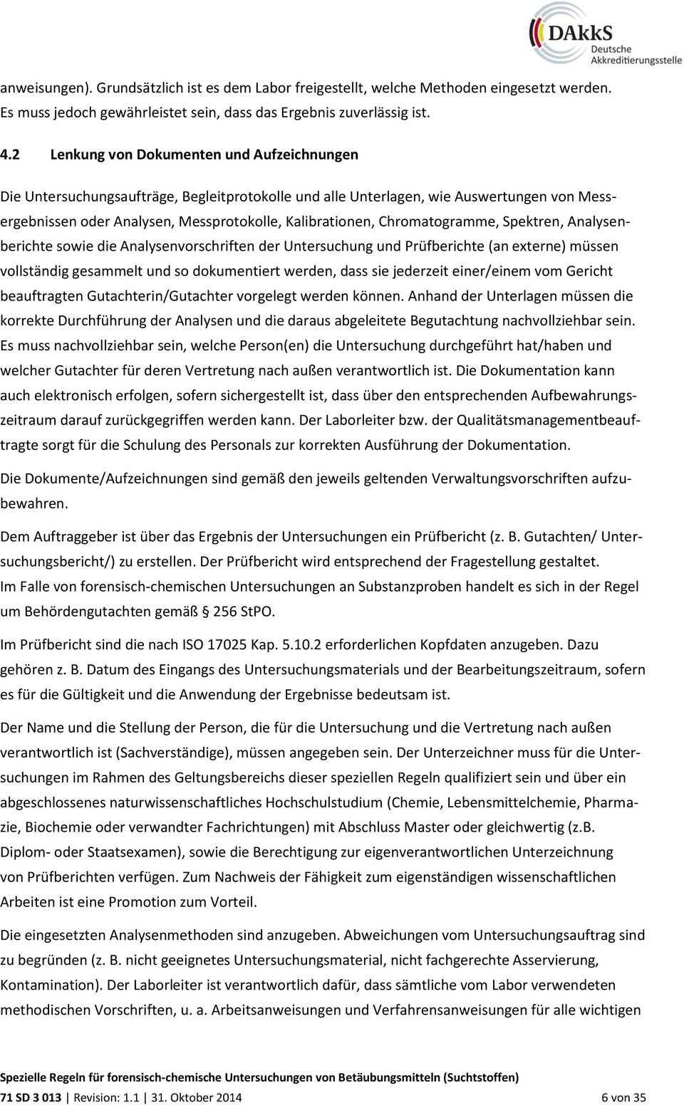 Chromatogramme, Spektren, Analysenberichte sowie die Analysenvorschriften der Untersuchung und Prüfberichte (an externe) müssen vollständig gesammelt und so dokumentiert werden, dass sie jederzeit