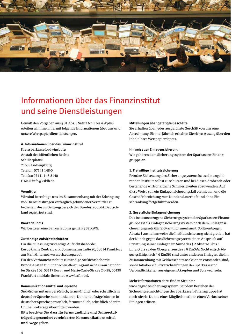Informationen über das Finanzinstitut Kreissparkasse Ludwigsburg Anstalt des öffentlichen Rechts Schillerplatz 6 71638 Ludwigsburg Telefon: 07141 148-0 Telefax: 07141 148-3140 E-Mail: info@ksklb.