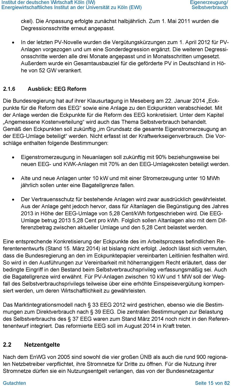 Außerdem wurde ein Gesamtausbauziel für die geförderte PV in Deutschland in Höhe von 52 GW verankert. 2.1.6 Ausblick: EEG Reform Die Bundesregierung hat auf ihrer Klausurtagung in Meseberg am 22.