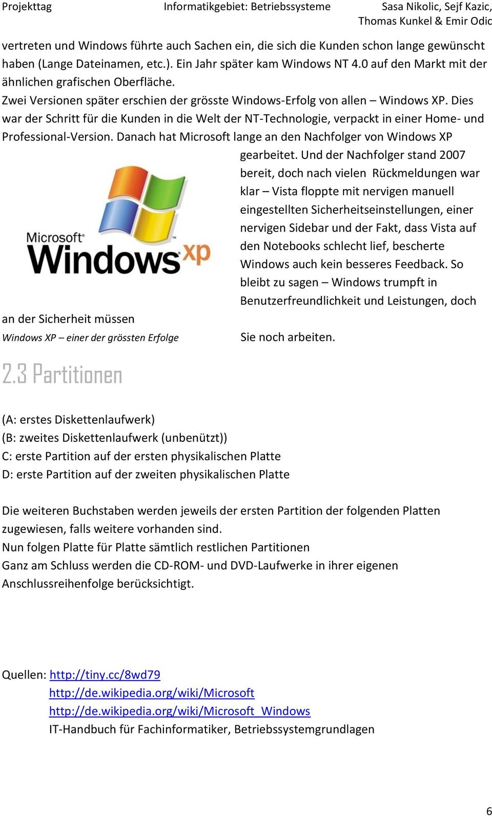Dies war der Schritt für die Kunden in die Welt der NT-Technologie, verpackt in einer Home- und Professional-Version. Danach hat Microsoft lange an den Nachfolger von Windows XP gearbeitet.