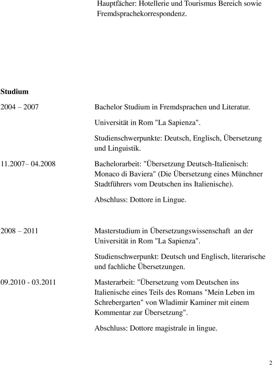 2008 Bachelorarbeit: "Übersetzung Deutsch-Italienisch: Monaco di Baviera" (Die Übersetzung eines Münchner Stadtführers vom Deutschen ins Italienische). Abschluss: Dottore in Lingue.