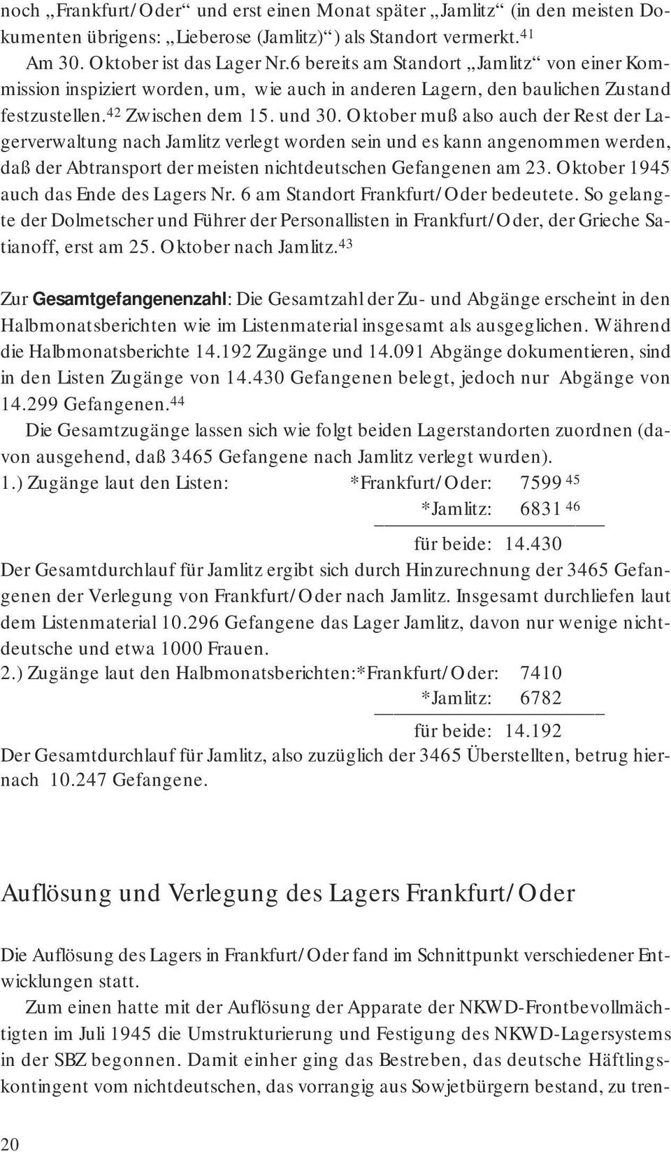 Oktober muß also auch der Rest der Lagerverwaltung nach Jamlitz verlegt worden sein und es kann angenommen werden, daß der Abtransport der meisten nichtdeutschen Gefangenen am 23.