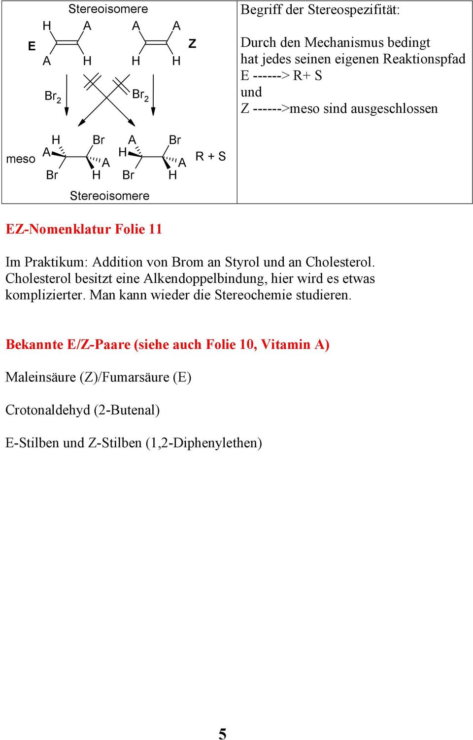 Cholesterol. Cholesterol besitzt eine Alkendoppelbindung, hier wird es etwas komplizierter. Man kann wieder die Stereochemie studieren.