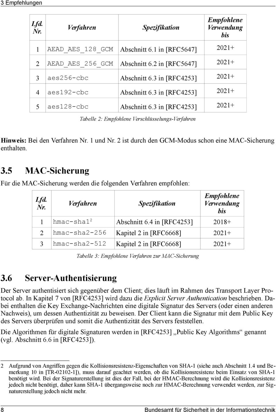 3 in [RFC4253] 2021+ Tabelle 2: Empfohlene Verschlüsselungs-Verfahren Hinweis: Bei den Verfahren Nr. 1 und Nr. 2 ist durch den GCM-Modus schon eine MAC-Sicherung enthalten. 3.